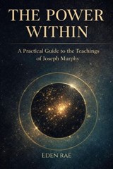 The Power Within: A Practical Guide to the Teachings of Joseph Murphy - Eden Rae - 9798233687013