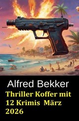 Thriller Koffer mit 12 Krimis März 2026 - Alfred Bekker - 9798233719141