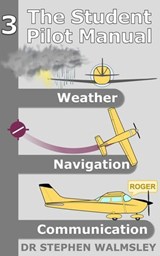 The Student Pilot Manual Volume 3: Weather, Navigation and Communication - Stephen Walmsley - 9798233765018