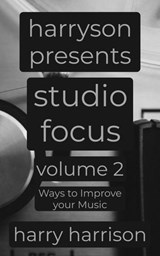 Harryson Presents Studio Focus: Volume 2: Ways to Improve Your Music - Harry Harrison - 9798233815867