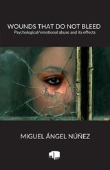 Wounds that do not Bleed: Psychological/emotional abuse and its effects - Miguel Ángel Núñez - 9798233841859