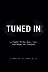 TUNED IN: How Auditory Thinkers Learn Faster, Focus Deeper, and Outperform - Darryl Wayne Townsend Jr. - 9798233861628
