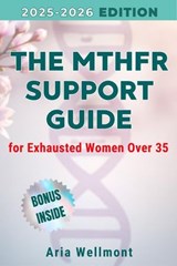 The MTHFR Support Guide for Exhausted Women Over 35 - Aria Wellmont - 9798233933813