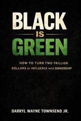 Black Is Green: How to Turn Two Trillion Dollars of Influence into Ownership - DARRYL WAYNE TOWNSEND JR - 9798233946486