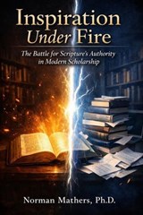 InspirationUnder FireThe Battle foor Scripture's Authority oinModer Scholarship - Norman Mathes ; NORMAN MATHERS - 9798233954214