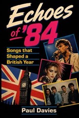 Echoes of ’84: Songs that Shaped a British Year - Paul Davies - 9798235014107