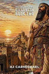 Reconstructing Gilgamesh, Book Two - AJ Carmichael - 9798235186675