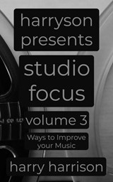 Harryson Presents Studio Focus: Volume 3: Ways to Improve Your Music - Harry Harrison - 9798235214477