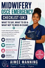 Midwifery OSCE Emergency Checklist (UK) What To Say, What To Do & What NOT To Miss In Exams - Aimee Manning - 9798235266070