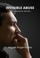 Invisible Abuse: Men Abused by Women - Miguel Ángel Núñez - 9798235308138