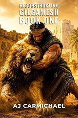 Reconstructing Gilgamesh, Book One - AJ Carmichael - 9798235423732