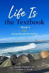 《Life Is the Textbook》 – Book 6 Seeing Beyond the Surface - James Daniel Lee - 9798235512399
