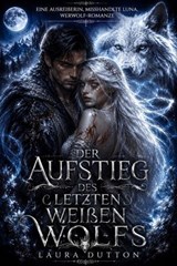 Der Aufstieg des letzten weißen Wolfs - Laura Dutton - 9798235542594