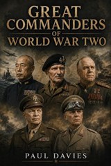 Great Commanders of World War Two - Paul Davies - 9798235594197