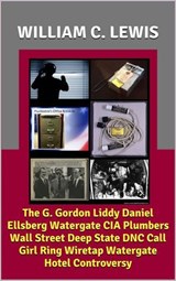 The G. Gordon Liddy Daniel Ellsberg Watergate CIA Plumbers Wall Street Deep State DNC Call Girl Ring Wiretap Watergate Hotel Controversy - William C. Lewis - 9798235655539