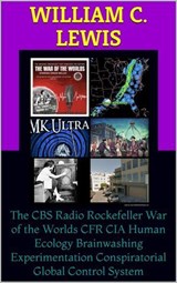 The CBS Radio Rockefeller War of the Worlds CFR CIA Human Ecology Brainwashing Experimentation Conspiratorial Global Control System - William C. Lewis - 9798235700703