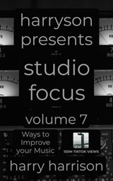 Harryson Presents Studio Focus: Volume 7: Ways to Improve Your Music - Harry Harrison - 9798235754515