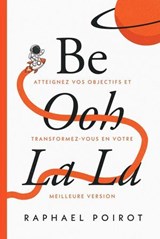Be Ooh La La: Atteignez Vos Objectifs et Transformez-vous en Votre Meilleure Version - Raphael Poirot - 9798235821019