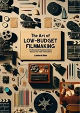The Art of Low-Budget Filmmaking - Nathan R. Wilson - 9798235834255