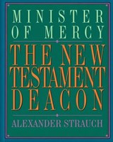 The New Testament Deacon: The Church's Minister of Mercy - Alexander Strauch - 9798235840478