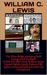 The Pine Ridge Jumping Bull Compound Firefight COINTELPRO Dick Wilson Goon Squad Oglala South Dakota FBI Agent Leonard Peltier Frame-Up Conspiracy - William C. Lewis - 9798235841390