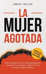 La mujer agotada: Cómo romper el ciclo del agotamiento, recuperar tu energía y dejar de vivir en modo supervivencia - Gwen Taylor - 9798235898165