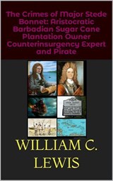 The Crimes of Major Stede Bonnet: Aristocratic Barbadian Sugar Cane Plantation Owner Counterinsurgency Expert and Pirate - William C. Lewis - 9798235957480