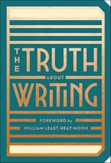 The Truth About Writing - William Least Heat-Moon - 9798887070971