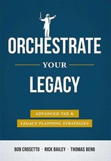 Orchestrate Your Legacy - Bob Crosetto ; Rick Bailey ; Thomas Beno - 9798891885950