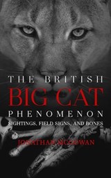 The British Big Cat Phenomenon: Sightings, Field Signs, and Bones - Jonathan McGowan - 9798893251159