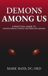 Demons Among Us: A Practical Guide to Understanding, Finding, and Removing Demons - Mark Bans - 9798893797510