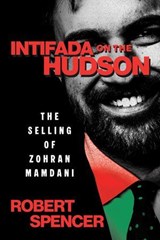 Intifada on the Hudson: The Selling of Zohran Mamdani - Robert Spencer - 9798895655559