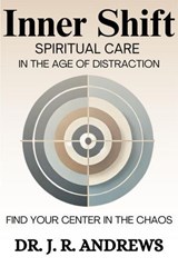 Inner Shift: Spiritual Care in the Age of Distraction - Dr. J. R. Andrews - 9798895878781