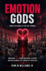 Emotion Gods When Feelings Sit on the Throne - John Willis Williams Jr - 9798950791031