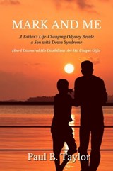 Mark and Me - A Father's Life-Changing Odyssey Beside a Son with Down Syndrome - Paul Taylor - 9798985393033