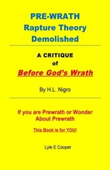 Pre-Wrath Rapture Theory Demolished! A Critique of Before God's Wrath - Lyle E Cooper - 9798986951270