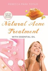 Natural Acne Treatment With Essential Oil - Rebecca Park Totilo - 9798987246498