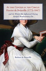 At the Center of the Circle: Harriet de Boinville (1773–1847) - Barbara de Boinville - 9798987589328