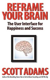 Reframe Your Brain: The User Interface for Happiness and Success - Scott Adams - 9798988534921