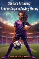 Stella's Amazing Soccer Saga in Saving Money - DOMINIQUE HAYNES - 9798988987888