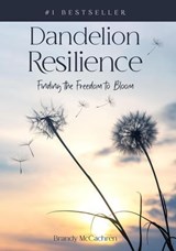 Dandelion Resilience: Finding the Freedom to Bloom - Brandy McCachren - 9798991131216