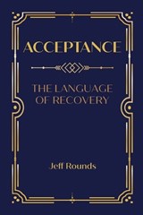Acceptance: The Language of Recovery - Jeff Rounds - 9798991195904