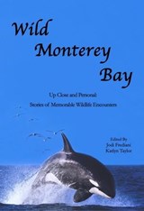 Wild Monterey Bay: Up Close and Personal: Stories of Memorable Wildlife Encounters - Jodi Frediani ; Katlyn Taylor - 9798991851602