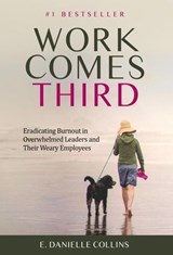Work Comes Third: Eradicating Burnout in Overwhelmed Leaders and Their Weary Employees - E. Danielle Collins - 9798992770216