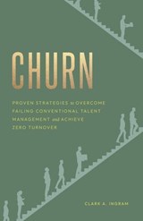 Churn: Proven Strategies to Overcome Failing Conventional Talent Management and Achieve Zero Turnover - Clark A Ingram - 9798993374710