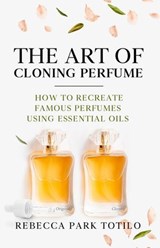 The Art of Cloning Perfume - Rebecca Park Totilo - 9798993784144