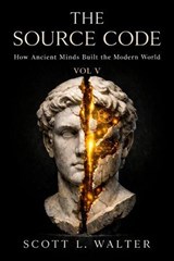 THE SOURCE CODE VOLUME V How Ancient Minds Built the Modern World 2000 – 2026 AD THE CONVERGENCE How 5,000 Years Built Today - Scott L. Walter - 9798995520641