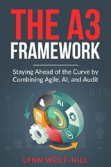 The A3 Framework: Staying Ahead of the Curve by Combining Agile, AI, and Audit - Lynn Wolf-Hill - 9798998572302