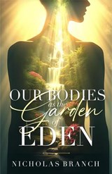 Our Bodies as the Garden of Eden - Nicholas Branch - 9798999173546