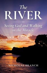 The River: Seeing God and Walking in the Miracle - Nicholas Branch - 9798999173584